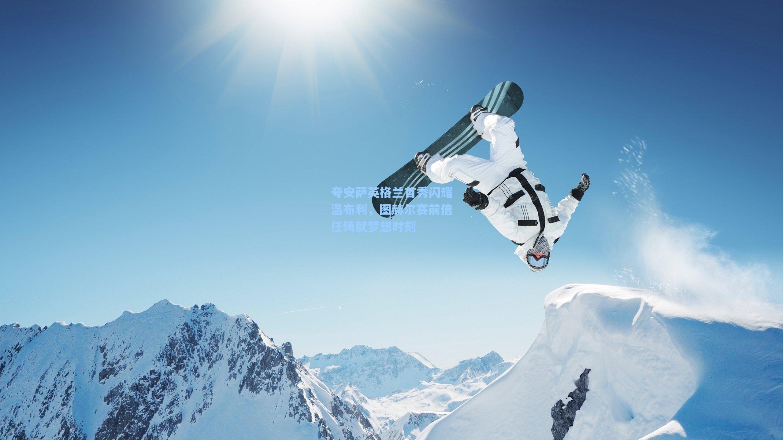 夸安萨英格兰首秀闪耀温布利，图赫尔赛前信任铸就梦想时刻